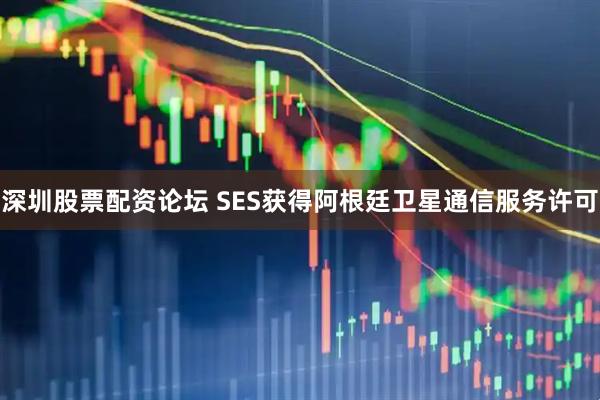 深圳股票配资论坛 SES获得阿根廷卫星通信服务许可