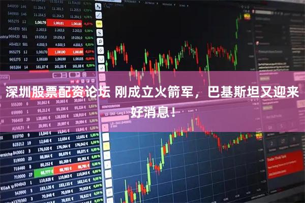 深圳股票配资论坛 刚成立火箭军,巴基斯坦又迎来好消息!