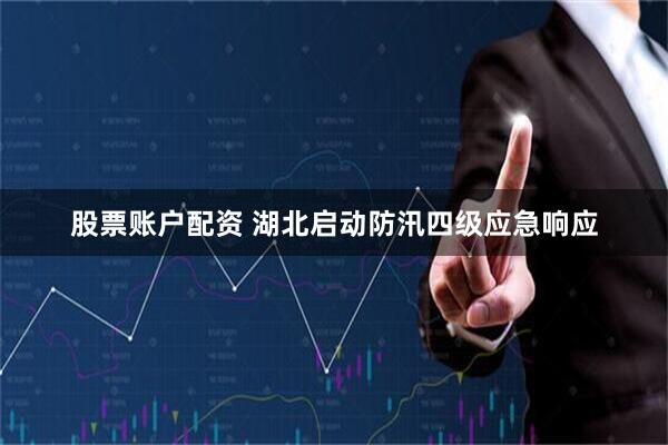 股票账户配资 湖北启动防汛四级应急响应
